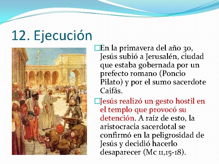 12. Ejecución �En la primavera del año 30, Jesús subió a Jerusalén, ciudad que