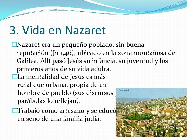 3. Vida en Nazaret �Nazaret era un pequeño poblado, sin buena reputación (Jn 1,