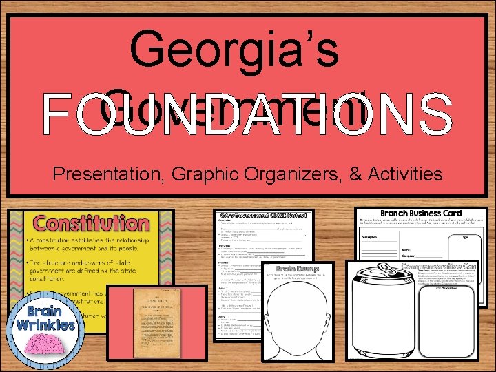 Georgia’s Government FOUNDATIONS Presentation, Graphic Organizers, & Activities 