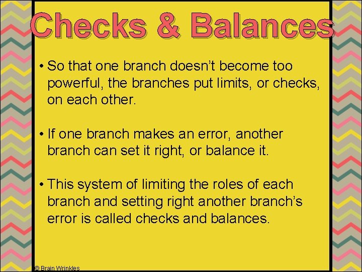 Checks & Balances • So that one branch doesn’t become too powerful, the branches