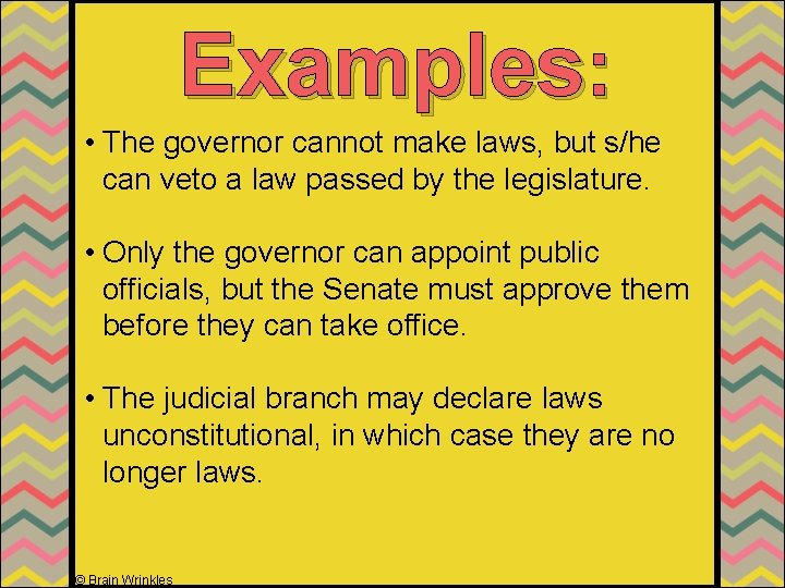 Examples: • The governor cannot make laws, but s/he can veto a law passed