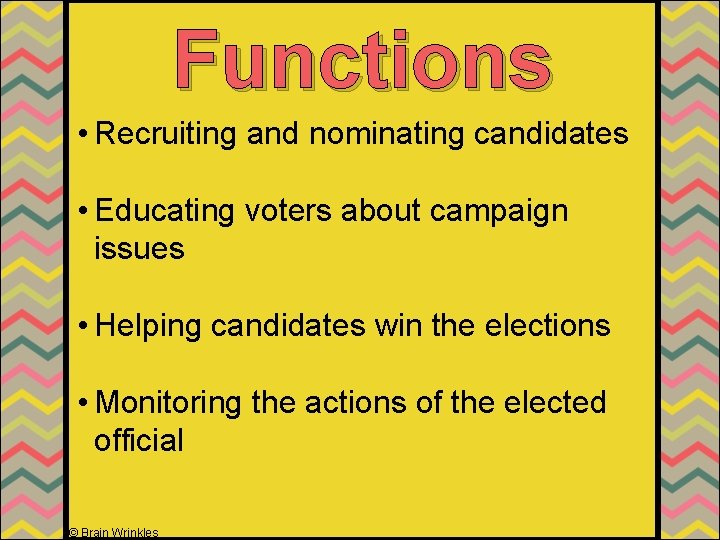 Functions • Recruiting and nominating candidates • Educating voters about campaign issues • Helping