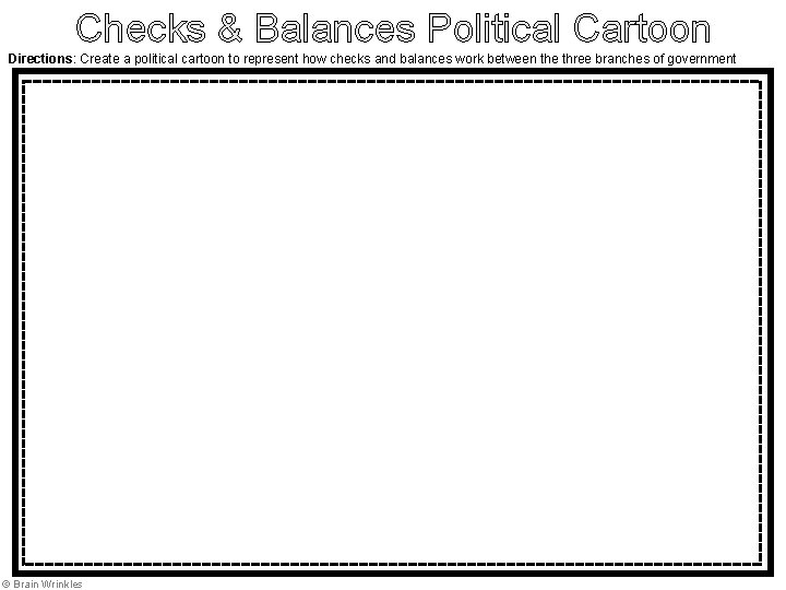 Checks & Balances Political Cartoon Directions: Create a political cartoon to represent how checks