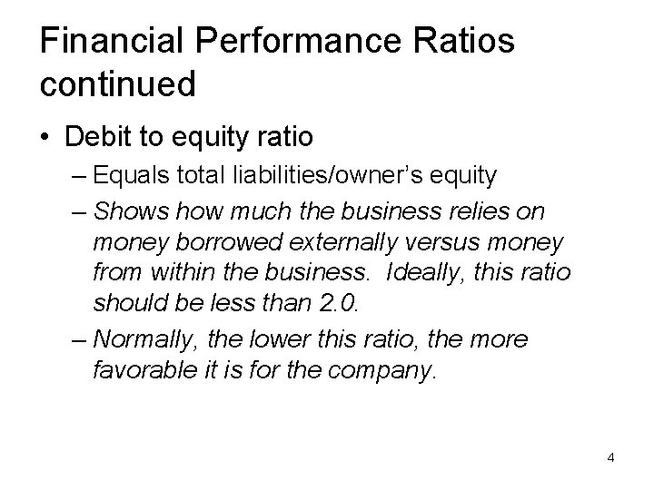 Financial Performance Ratios continued • Debit to equity ratio – Equals total liabilities/owner’s equity