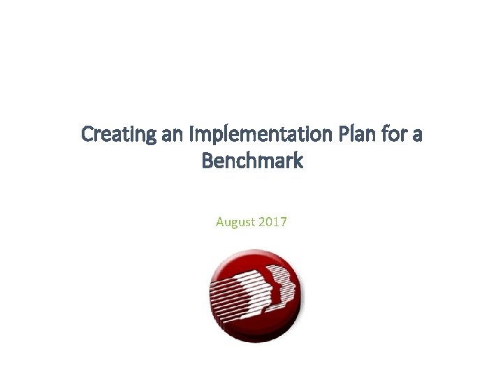 Creating an Implementation Plan for a Benchmark August 2017 