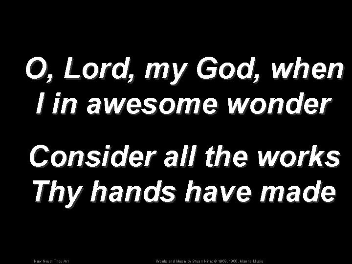 O, Lord, my God, when I in awesome wonder Consider all the works Thy