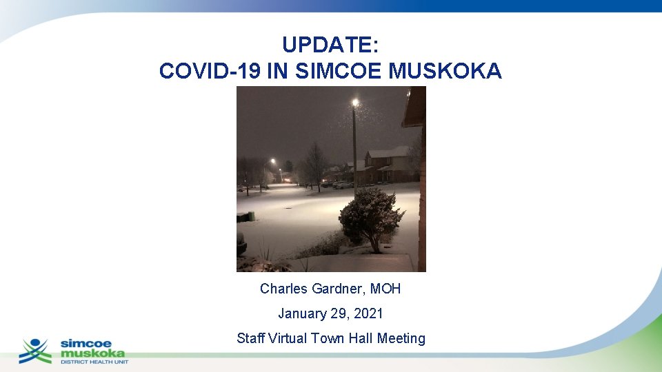 UPDATE: COVID-19 IN SIMCOE MUSKOKA Charles Gardner, MOH January 29, 2021 Staff Virtual Town