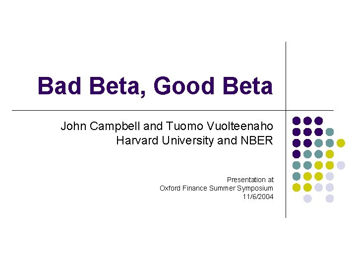 Bad Beta, Good Beta John Campbell and Tuomo Vuolteenaho Harvard University and NBER Presentation