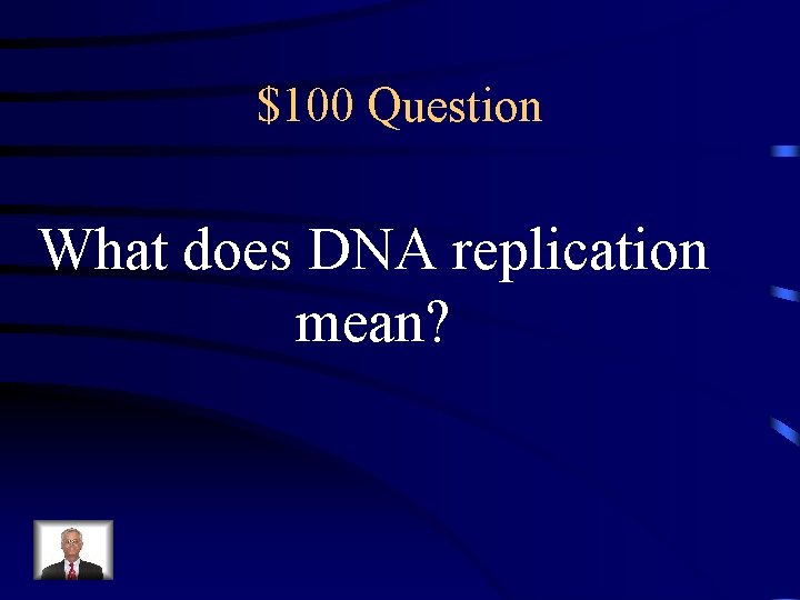 $100 Question What does DNA replication mean? 