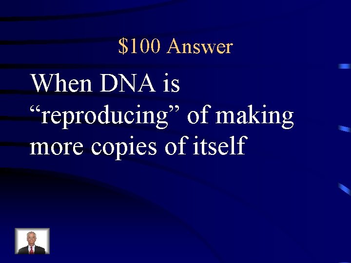 $100 Answer When DNA is “reproducing” of making more copies of itself 