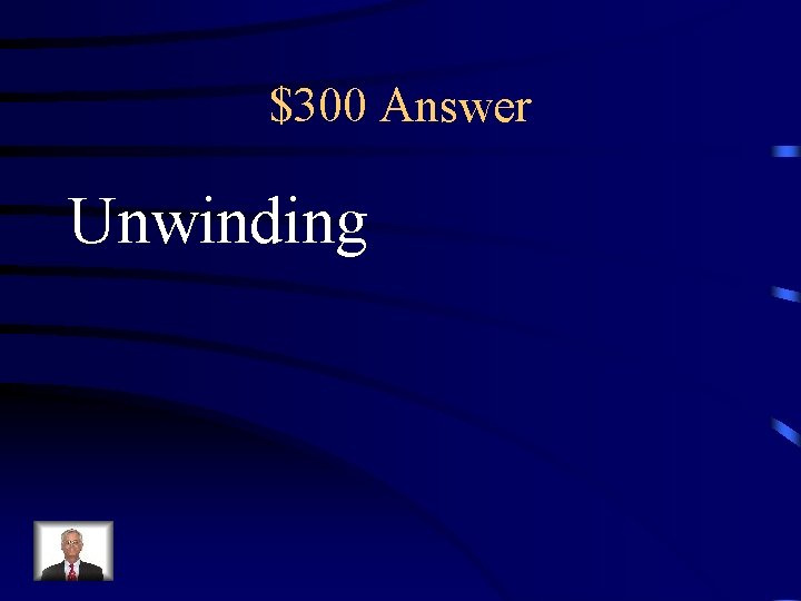 $300 Answer Unwinding 