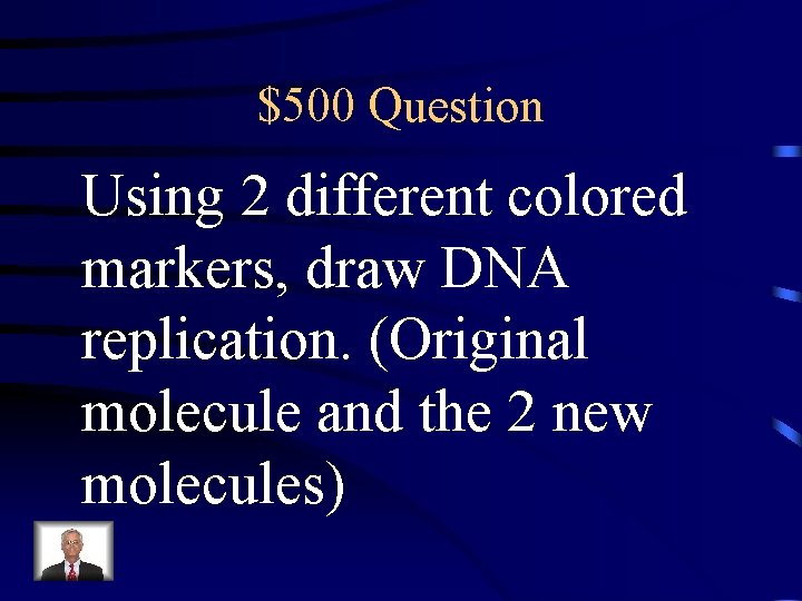 $500 Question Using 2 different colored markers, draw DNA replication. (Original molecule and the