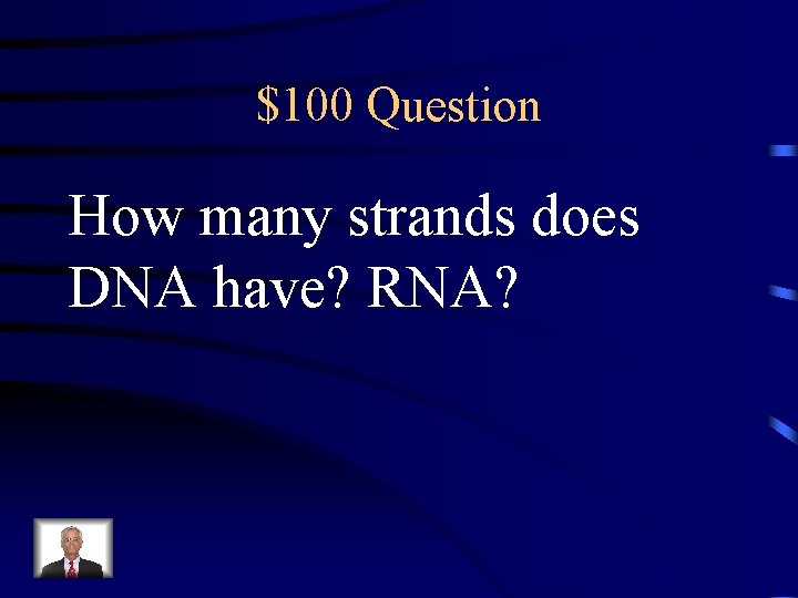$100 Question How many strands does DNA have? RNA? 