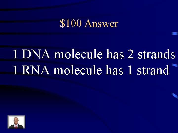 $100 Answer 1 DNA molecule has 2 strands 1 RNA molecule has 1 strand