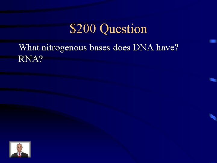 $200 Question What nitrogenous bases does DNA have? RNA? 