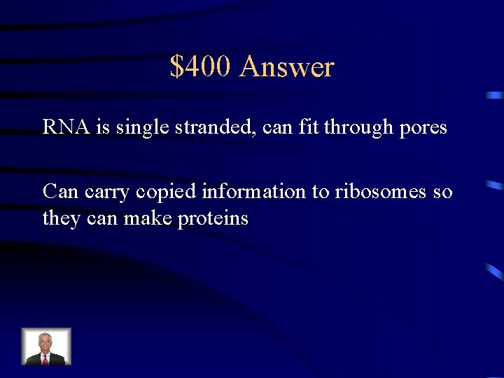 $400 Answer RNA is single stranded, can fit through pores Can carry copied information