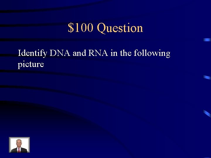 $100 Question Identify DNA and RNA in the following picture 
