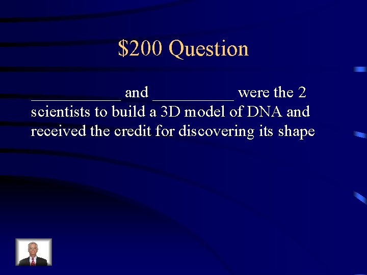 $200 Question ______ and _____ were the 2 scientists to build a 3 D