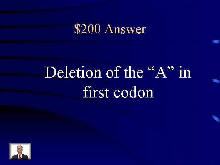 $200 Answer Deletion of the “A” in first codon 