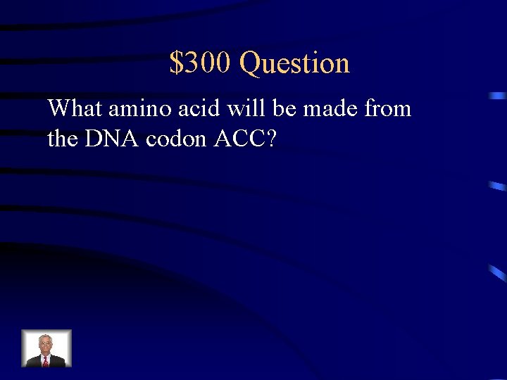 $300 Question What amino acid will be made from the DNA codon ACC? 