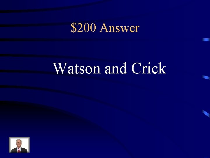 $200 Answer Watson and Crick 