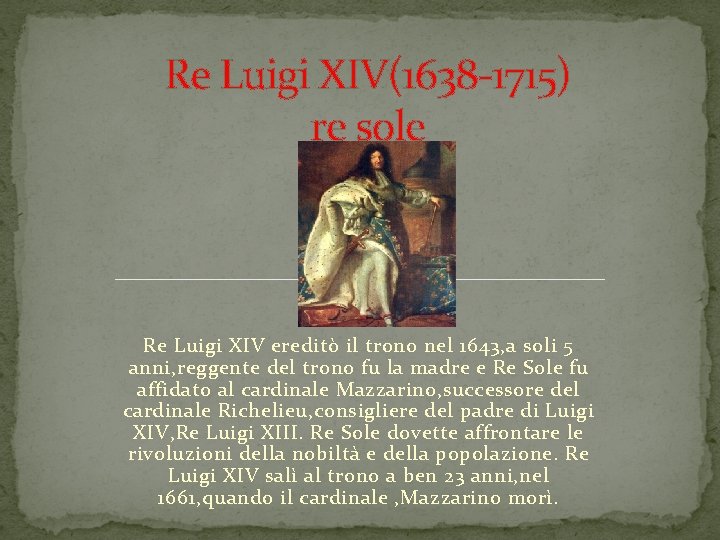 Re Luigi XIV(1638 -1715) re sole Re Luigi XIV ereditò il trono nel 1643,