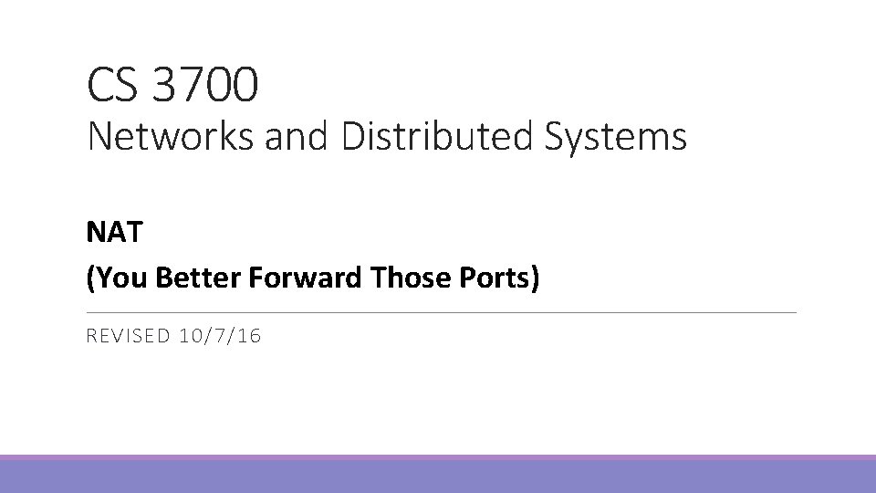 CS 3700 Networks and Distributed Systems NAT (You Better Forward Those Ports) REVISED 10/7/16