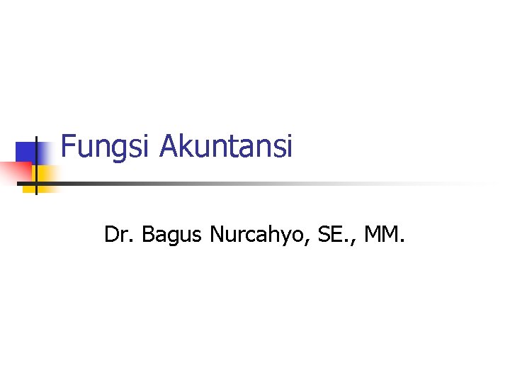 Fungsi Akuntansi Dr. Bagus Nurcahyo, SE. , MM. 