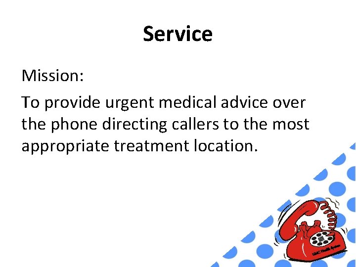 Service Mission: To provide urgent medical advice over the phone directing callers to the