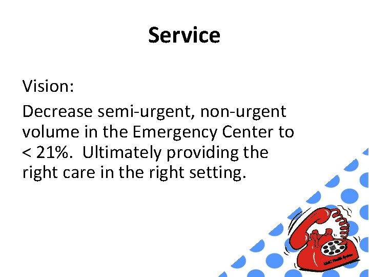 Service Vision: Decrease semi-urgent, non-urgent volume in the Emergency Center to < 21%. Ultimately