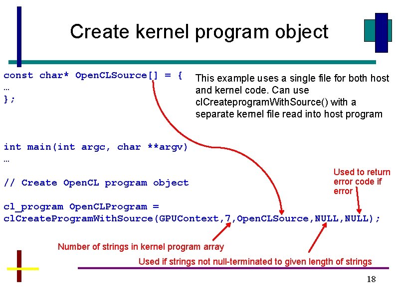Create kernel program object const char* Open. CLSource[] = { … }; This example