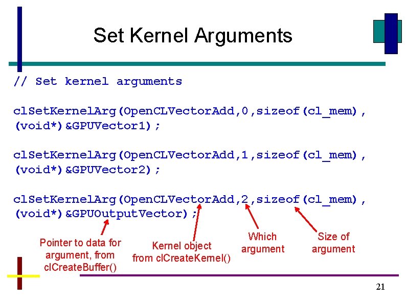 Set Kernel Arguments // Set kernel arguments cl. Set. Kernel. Arg(Open. CLVector. Add, 0,