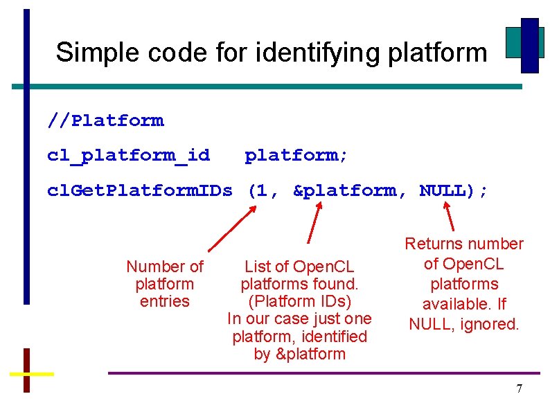 Simple code for identifying platform //Platform cl_platform_id platform; cl. Get. Platform. IDs (1, &platform,