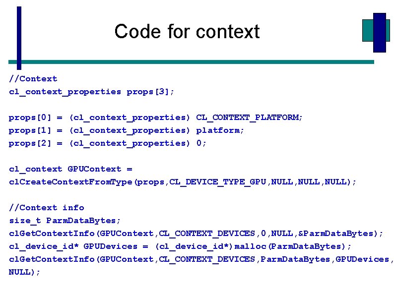 Code for context //Context cl_context_properties props[3]; props[0] = (cl_context_properties) CL_CONTEXT_PLATFORM; props[1] = (cl_context_properties) platform;