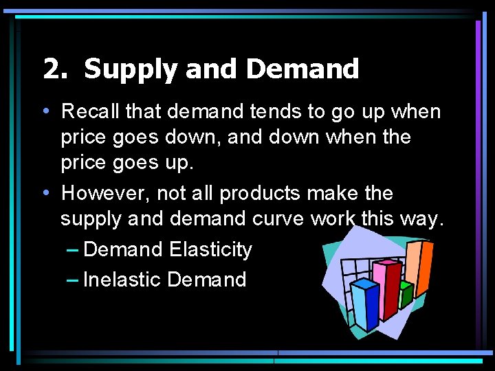 2. Supply and Demand • Recall that demand tends to go up when price