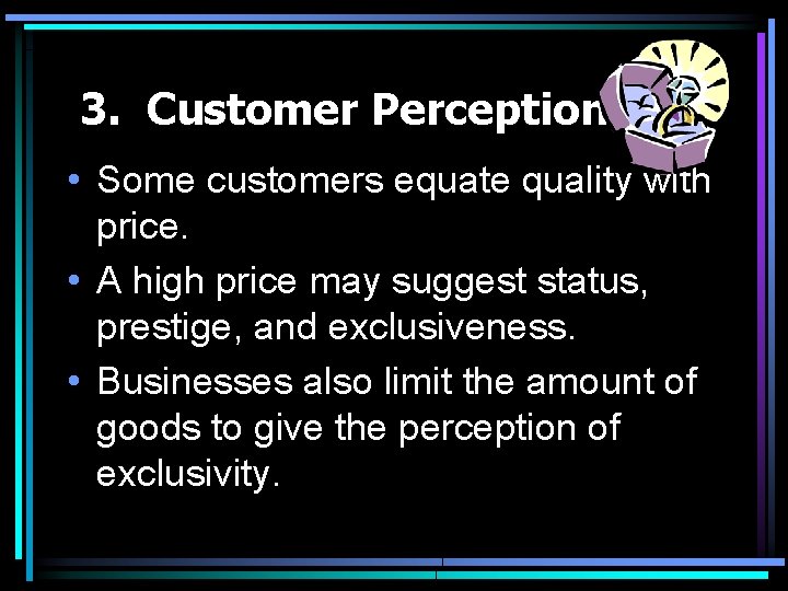 3. Customer Perceptions • Some customers equate quality with price. • A high price