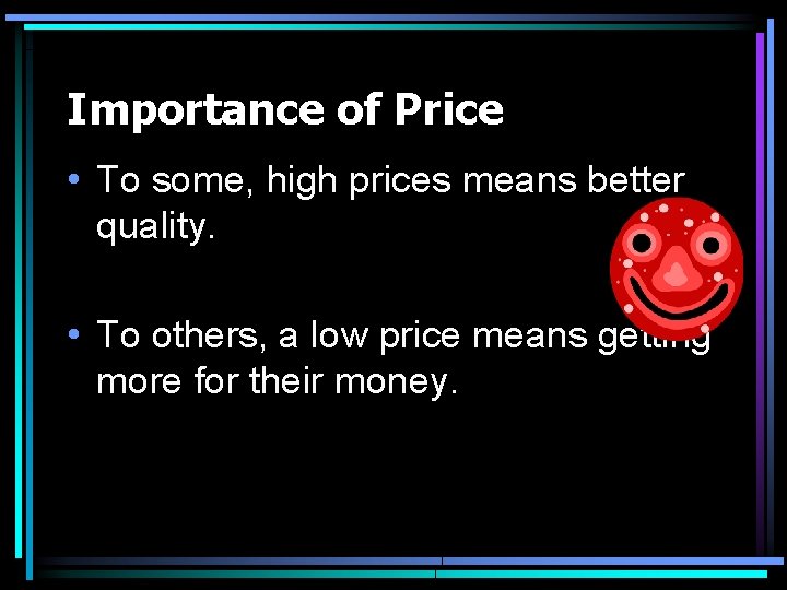 Importance of Price • To some, high prices means better quality. • To others, Importance of Price • To some, high prices means better quality. • To others,