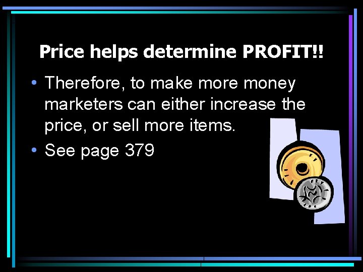 Price helps determine PROFIT!! • Therefore, to make more money marketers can either increase