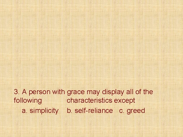 3. A person with grace may display all of the following characteristics except a.