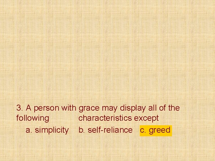 3. A person with grace may display all of the following characteristics except a.