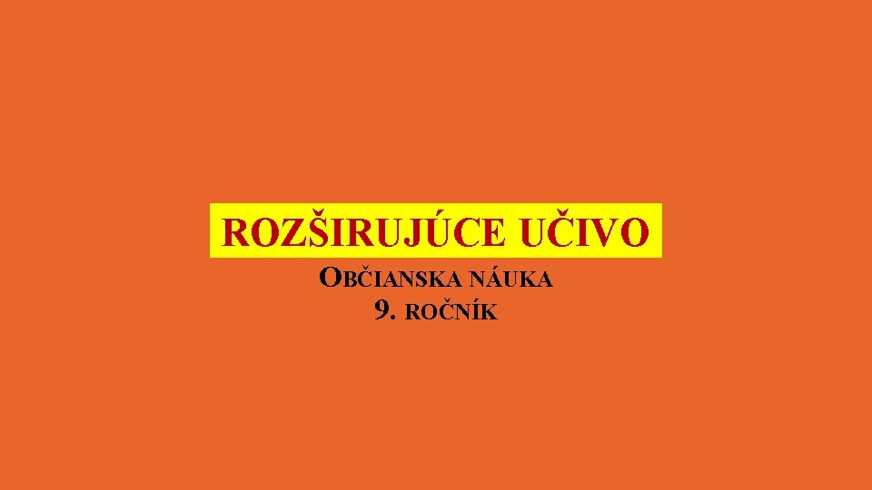 ROZŠIRUJÚCE UČIVO OBČIANSKA NÁUKA 9. ROČNÍK 