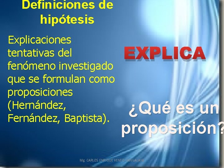 Definiciones de hipótesis Explicaciones tentativas del fenómeno investigado que se formulan como proposiciones (Hernández,