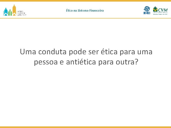 Ética no Sistema Financeiro Uma conduta pode ser ética para uma pessoa e antiética