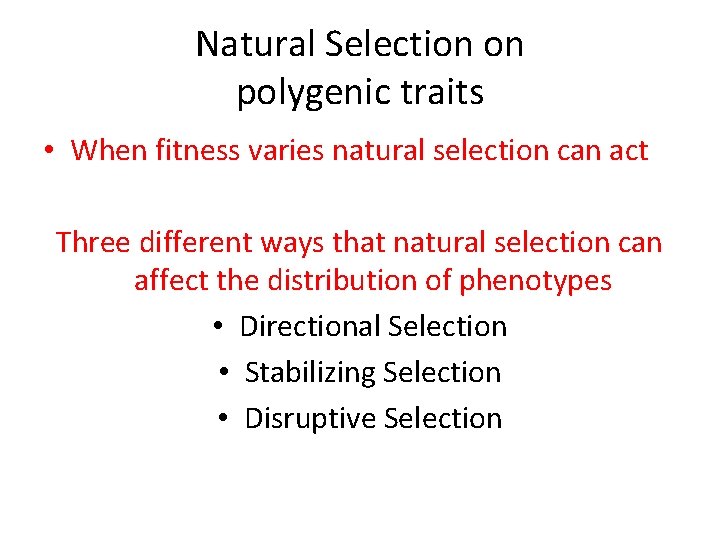 Natural Selection on polygenic traits • When fitness varies natural selection can act Three