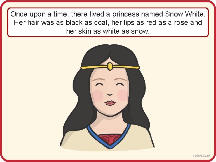 Once upon a time, there lived a princess named Snow White. Her hair was