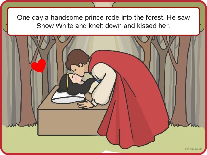 One day a handsome prince rode into the forest. He saw Snow White and