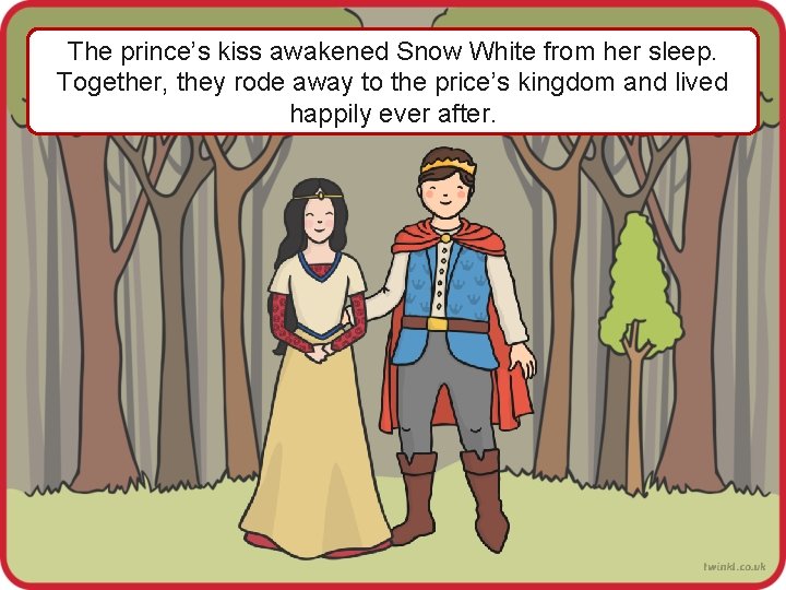 The prince’s kiss awakened Snow White from her sleep. Together, they rode away to