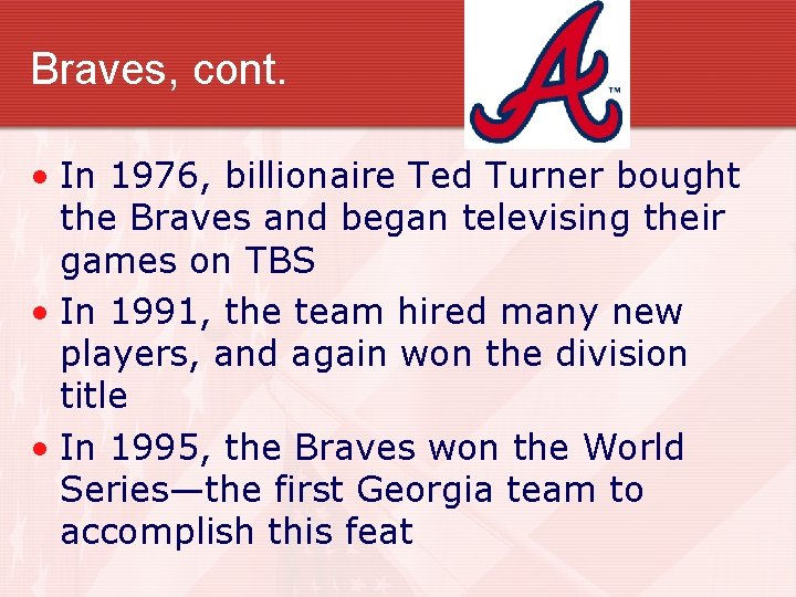 Braves, cont. • In 1976, billionaire Ted Turner bought the Braves and began televising