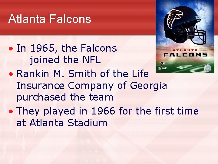 Atlanta Falcons • In 1965, the Falcons joined the NFL • Rankin M. Smith