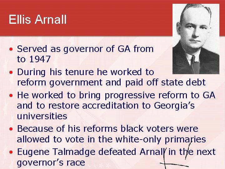Ellis Arnall • Served as governor of GA from 1943 to 1947 • During